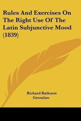 Rules And Exercises On The Right Use Of The Latin Subjunctive Mood (1839)(English, Paperback, Greenlaw Richard Bathurst)