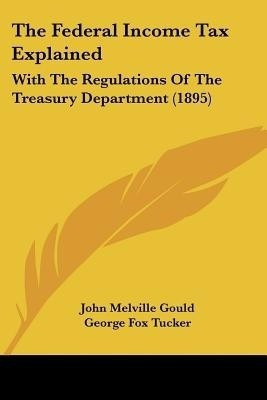 The Federal Income Tax Explained(English, Paperback, Gould John Melville)