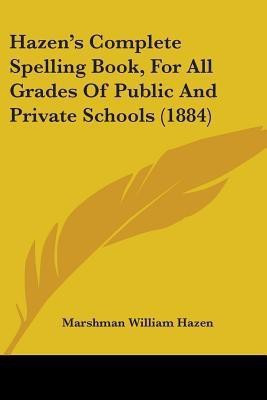 Hazen's Complete Spelling Book, For All Grades Of Public And Private Schools (1884)(English, Paperback, Hazen Marshman William)