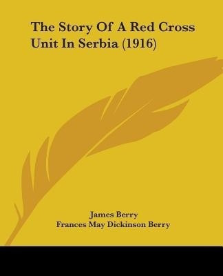 The Story Of A Red Cross Unit In Serbia (1916)(English, Paperback, Berry James)
