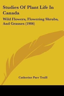 Studies Of Plant Life In Canada(English, Paperback, Traill Catherine Parr)