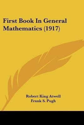 First Book In General Mathematics (1917)(English, Paperback, Atwell Robert King)