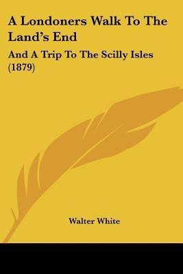 A Londoners Walk To The Land's End(English, Paperback, White Walter)