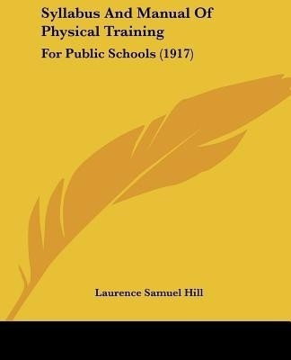 Syllabus And Manual Of Physical Training(English, Paperback, Hill Laurence Samuel)