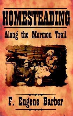 HOMESTEADING Along the Mormon Trail(English, Paperback, Barber F. Eugene)