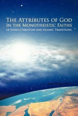 The Attributes of God in the Monotheistic Faiths of Judeo-Christian and Islamic Traditions.(English, Paperback, Khimjee Ph D Husein)