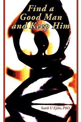 Find a Good Man and Keep Him(English, Paperback, Ejike Satch U)