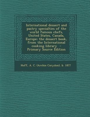 International Dessert and Pastry Specialties of the World Famous Chefs, United States, Canada, Europe; The Dessert Book, from the International Cookin(English, Paperback, unknown)