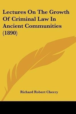 Lectures On The Growth Of Criminal Law In Ancient Communities (1890)(English, Paperback, Cherry Richard Robert)