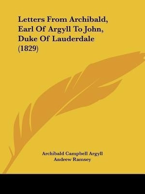 Letters From Archibald, Earl Of Argyll To John, Duke Of Lauderdale (1829)(English, Paperback, Argyll Archibald Campbell)