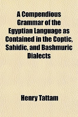 A Compendious Grammar of the Egyptian Language as Contained in the Coptic, Sahidic, and Bashmuric Dialects(English, Paperback, Tattam Henry)