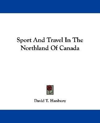 Sport And Travel In The Northland Of Canada(English, Paperback, Hanbury David T)