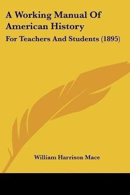 A Working Manual Of American History(English, Paperback, Mace William Harrison)