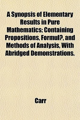 A Synopsis of Elementary Results in Pure Mathematics; Containing Propositions, Formulae, and Methods of Analysis, with Abridged Demonstrations.(English, Paperback, Carr John Sir) A Synopsis of Elementary Results in Pure Mathematics; Containing Propositions, Formulae, and Methods of Analysis, with Abridged Demonstrations.(English, Paperback, Carr John Sir)