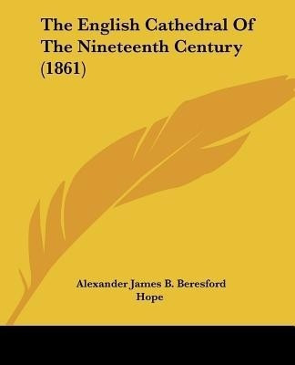 The English Cathedral Of The Nineteenth Century (1861)(English, Paperback, Hope Alexander James Beresford)