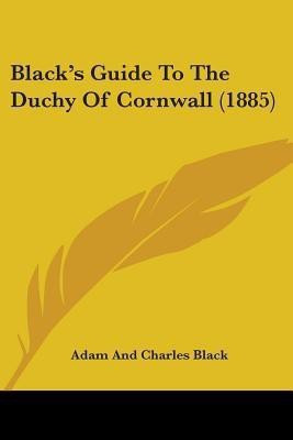 Black's Guide To The Duchy Of Cornwall (1885)(English, Paperback, Adam, Charles Black)