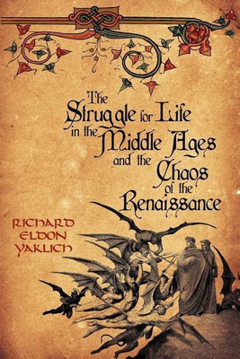 The Struggle for Life in the Middle Ages and the Chaos of the Renaissance(English, Paperback, Yaklich Richard Eldon)