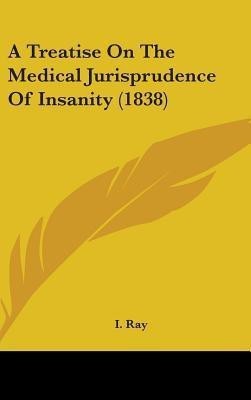 A Treatise On The Medical Jurisprudence Of Insanity (1838)(English, Hardcover, Ray Isaac)