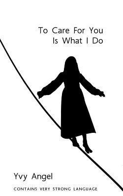 To Care For You Is What I Do(English, Paperback, Angel Yvy)
