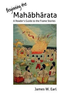 Beginning the Mahabharata  - A Reader's Guide to the Frame Stories(English, Paperback, Earl Dr James W)