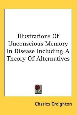 Illustrations Of Unconscious Memory In Disease Including A Theory Of Alternatives(English, Paperback, Creighton Charles)