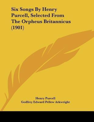 Six Songs By Henry Purcell, Selected From The Orpheus Britannicus (1901)(English, Paperback, Purcell Henry MB PhD)