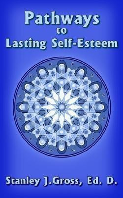 Pathways to Lasting Self-Esteem(English, Paperback, Gross Ed. D. Stanley J.)