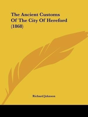 The Ancient Customs Of The City Of Hereford (1868)(English, Paperback, Johnson Richard Dr PH D)