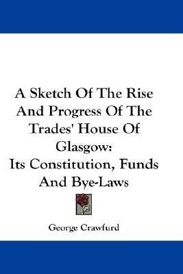 A Sketch Of The Rise And Progress Of The Trades' House Of Glasgow(English, Paperback, Crawfurd George)