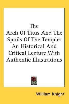 The Arch Of Titus And The Spoils Of The Temple(English, Paperback, Knight William)