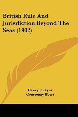 British Rule And Jurisdiction Beyond The Seas (1902)(English, Paperback, Jenkyns Henry Sir)
