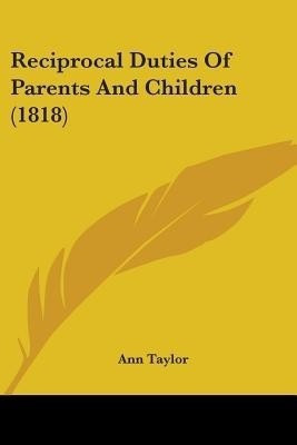 Reciprocal Duties Of Parents And Children (1818)(English, Paperback, Taylor Ann)