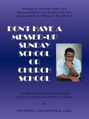 Don't Have A Messed up Sunday School: A Book to Help Organize Your Sunday School or Church School(English, Paperback, Sandidge Oneal C.)