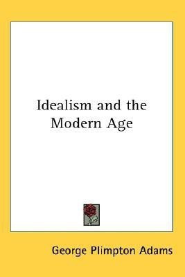 Idealism and the Modern Age(English, Paperback, Adams George Plimpton)