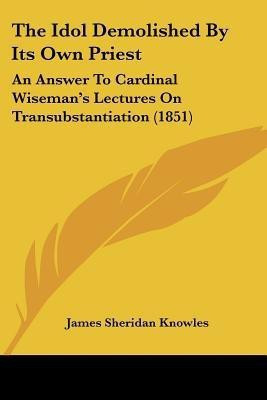 The Idol Demolished By Its Own Priest(English, Paperback, Knowles James Sheridan)