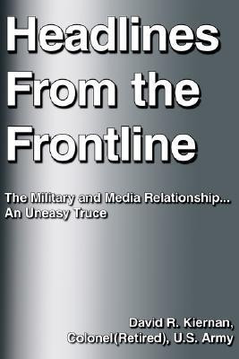 Headlines From the Frontline(English, Paperback, Kiernan Colonel(Retired) U.S. David R.)
