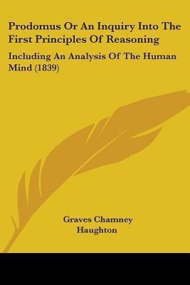 Prodomus Or An Inquiry Into The First Principles Of Reasoning(English, Paperback, Haughton Graves Chamney)