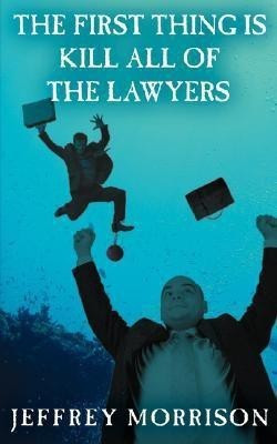 The First Thing is Kill All of the Lawyers(English, Paperback, Morrison Jeffrey)