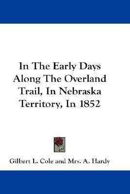 In The Early Days Along The Overland Trail, In Nebraska Territory, In 1852(English, Paperback, Cole Gilbert L)