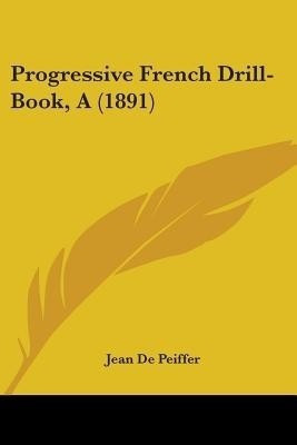 Progressive French Drill-Book, A (1891)(English, Paperback, De Peiffer Jean)