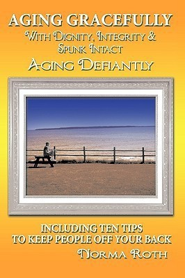 Aging Gracefully with Dignity, Integrity & Spunk Intact(English, Paperback, Roth Norma)