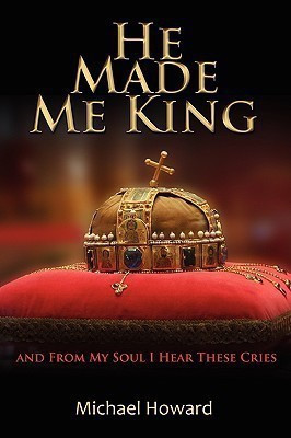 He Made Me King and From My Soul I Hear These Cries(English, Paperback, Howard Michael Sir)