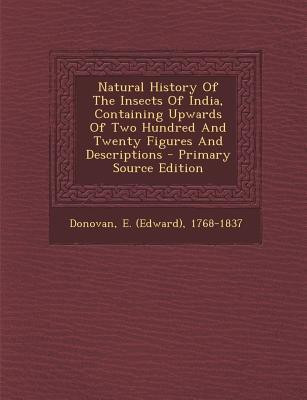 Natural History of the Insects of India, Containing Upwards of Two Hundred and Twenty Figures and Descriptions(English, Paperback, unknown)