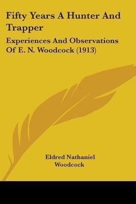 Fifty Years A Hunter And Trapper(English, Paperback, Woodcock Eldred Nathaniel)