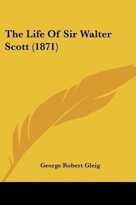 The Life Of Sir Walter Scott (1871)(English, Paperback, Gleig George Robert)