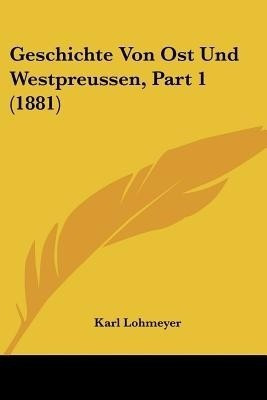 Geschichte Von Ost Und Westpreussen, Part 1 (1881)(German, Paperback, Lohmeyer Karl)