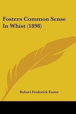 Fosters Common Sense In Whist (1898)(English, Paperback, Foster Robert Frederick)