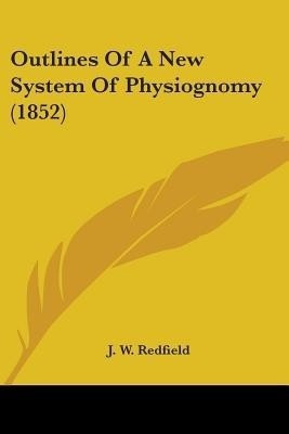 Outlines Of A New System Of Physiognomy (1852)(English, Paperback, Redfield J. W.)