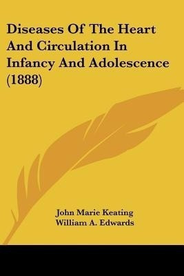 Diseases Of The Heart And Circulation In Infancy And Adolescence (1888)(English, Paperback, Keating John Marie)