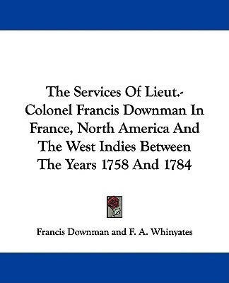 The Services Of Lieut.-Colonel Francis Downman In France, North America And The West Indies Between The Years 1758 And 1784(English, Paperback, Downman Francis)
